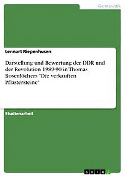 Darstellung und Bewertung der DDR und der Revolution 1989-90 in Thomas Rosenlöchers "Die verkauften Pflastersteine"