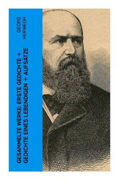 Gesammelte Werke: Erste Gedichte + Gedichte eines Lebendigen + Aufsätze