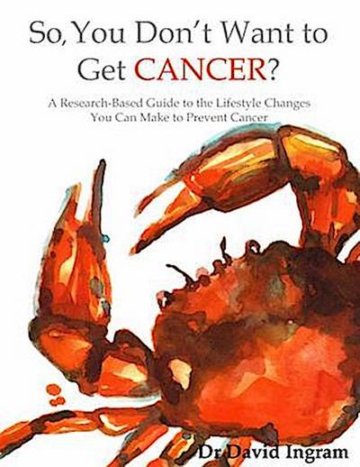 So, You Don’t Want To Get CANCER?