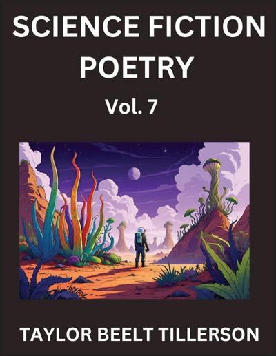 Science Fiction Poetry (Volume 7)- SciFi, Fantasy, and Speculative Poetry, Discover Chronicles of the Sci-fi Stellar Verse, Echoes of the Void, and Nebula Narrative Anthology