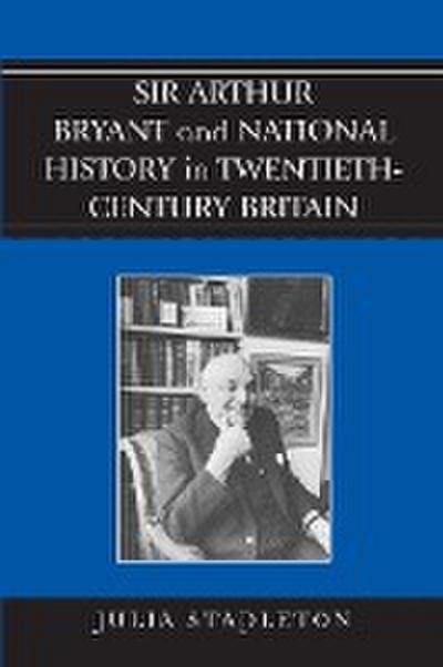 Sir Arthur Bryant and National History in Twentieth-Century Britain