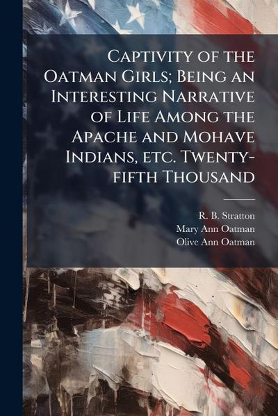 Captivity of the Oatman Girls; Being an Interesting Narrative of Life Among the Apache and Mohave Indians, etc. Twenty-fifth Thousand