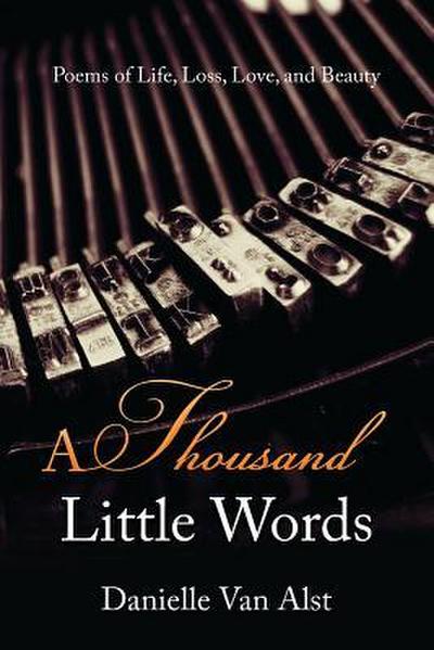 A Thousand Little Words: Poems of Life, Loss, Love, and Beauty
