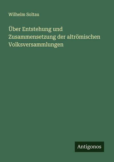 Über Entstehung und Zusammensetzung der altrömischen Volksversammlungen