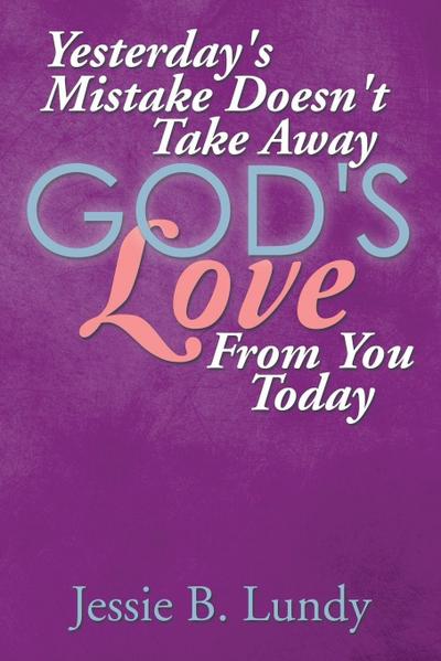 Yesterday’s Mistake Doesn’t Take Away God’s Love from You Today