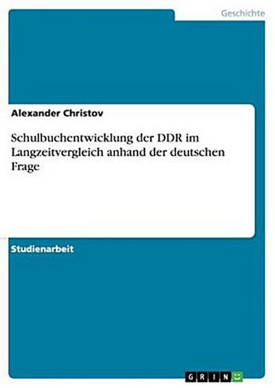 Schulbuchentwicklung der DDR im Langzeitvergleich anhand der deutschen Frage