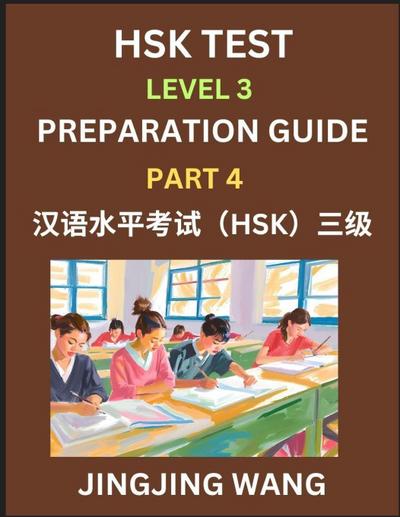 HSK Test Level 3 Preparation Guide (Part 4)- A Beginner’s Study Material to Self-learn Mandarin Chinese Characters, Words, Example Sentences, Vocabulary, Essays and Stories to Pass Hanyu Shuiping Kaoshi, Easy Lessons, Books for HSK All Levels