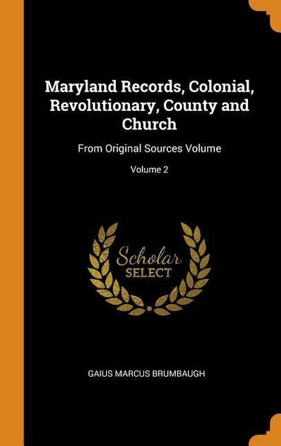 Maryland Records, Colonial, Revolutionary, County and Church: From Original Sources Volume; Volume 2