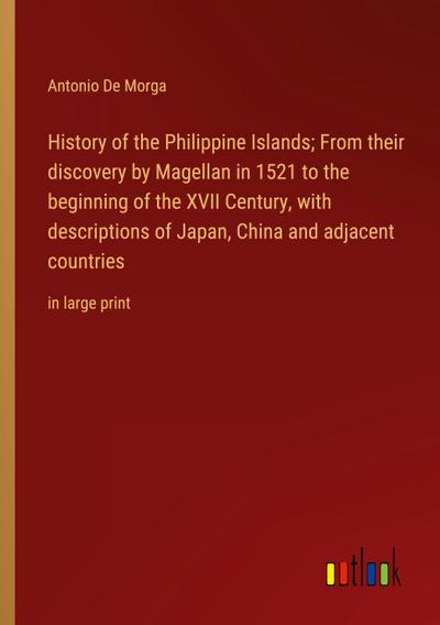 History of the Philippine Islands; From their discovery by Magellan in 1521 to the beginning of the XVII Century, with descriptions of Japan, China and adjacent countries