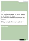 Der Religionsunterricht für alle als Beitrag in der Debatte um einen pluralismusoffenen Religionsunterricht der Zukunft