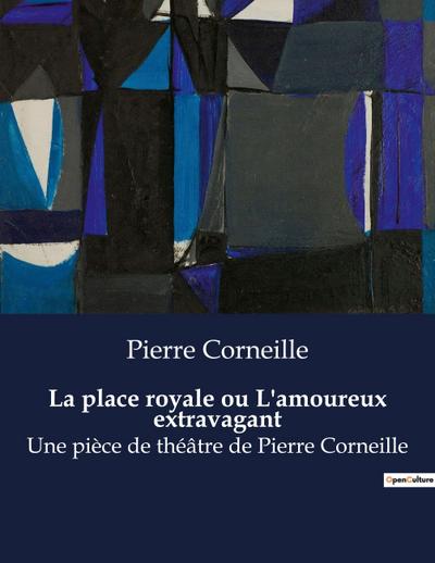 La place royale ou L’amoureux extravagant