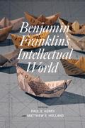 Benjamin Franklin’s Intellectual World