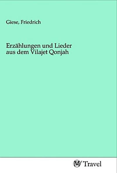 Erzählungen und Lieder aus dem Vilajet Qonjah