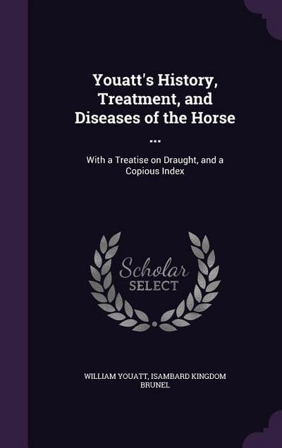 Youatt’s History, Treatment, and Diseases of the Horse ...: With a Treatise on Draught, and a Copious Index