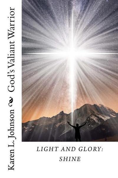 Light and Glory: Shine: God’s Valiant Warrior