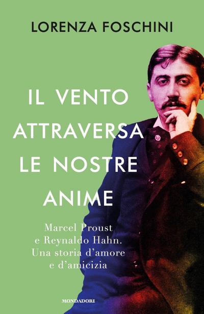 Il vento attraversa le nostre anime. Marcel Proust e Reynaldo Hahn. Una storia d’amore e d’amicizia