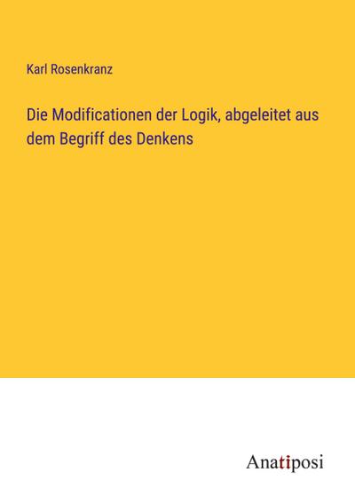 Die Modificationen der Logik, abgeleitet aus dem Begriff des Denkens