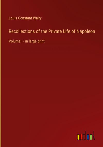 Recollections of the Private Life of Napoleon