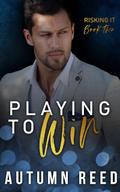 Playing to Win (Risking It, #2)