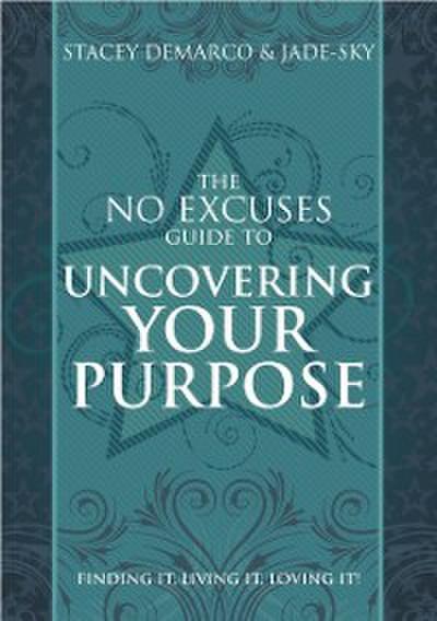 No Excuses Guide to Uncovering Your Purpose