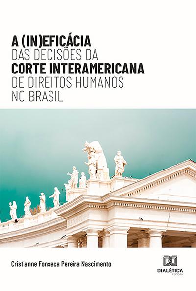 A (In)eficácia das Decisões da Corte Interamericana de Direitos Humanos no Brasil