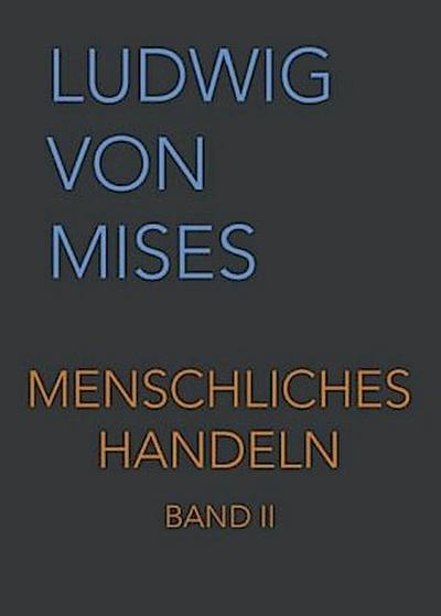 Menschliches Handeln II: Eine Grundlegung ökonomischer Theorie (Band II, Band 2)