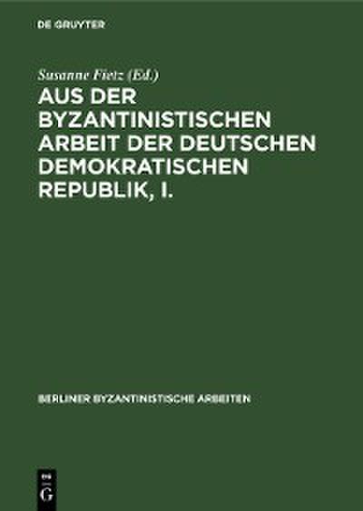 Aus der Byzantinistischen Arbeit der Deutschen Demokratischen Republik, I.