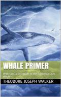 Whale Primer / With Special Attention to the California Gray Whale