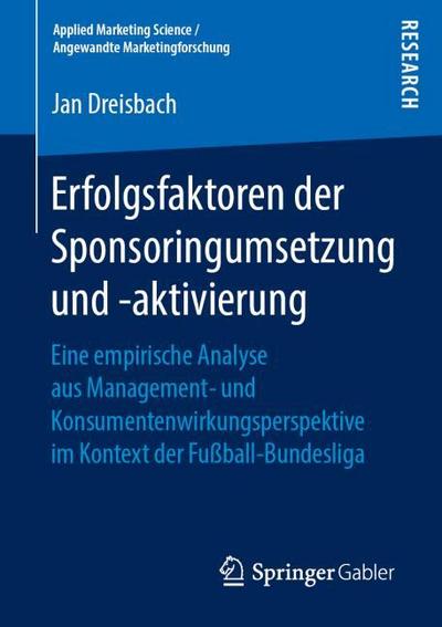 Erfolgsfaktoren der Sponsoringumsetzung und -aktivierung: Eine empirische Analyse aus Management- und Konsumentenwirkungsperspektive im Kontext der ... Science / Angewandte Marketingforschung)