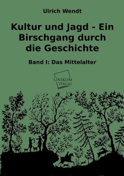 Kultur und Jagd - Ein Birschgang durch die Geschichte. Bd.1