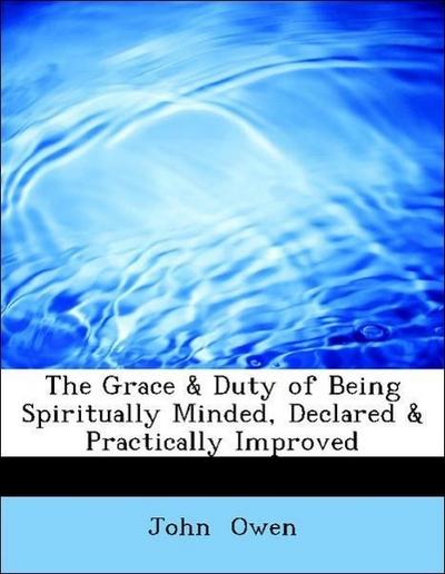 The Grace a Duty of Being Spiritually Minded, Declared a Practically Improved