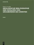 Robert von Srbik: Geologische Bibliographie der Ostalpen von Graubünden bis Kärnten. Band 1