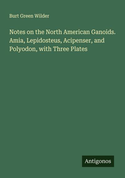 Notes on the North American Ganoids. Amia, Lepidosteus, Acipenser, and Polyodon, with Three Plates