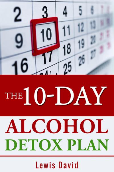 The 10-Day Alcohol Detox Plan - Stop Drinking Easily & Safely (Stop Drinking Books)