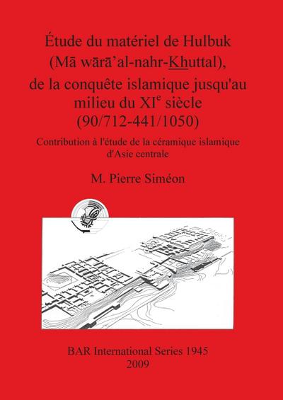 Étude du matériel de Hulbuk (M¿ w¿r¿’al-nahr-Khuttal), de la conquête islamique jusqu’au milieu du XI e siècle (90/712-441/1050)