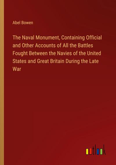The Naval Monument, Containing Official and Other Accounts of All the Battles Fought Between the Navies of the United States and Great Britain During the Late War