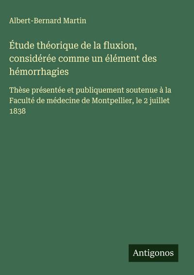 Étude théorique de la fluxion, considérée comme un élément des hémorrhagies