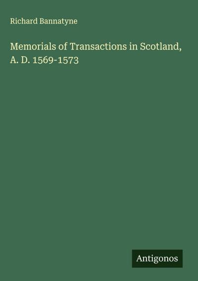 Memorials of Transactions in Scotland, A. D. 1569-1573