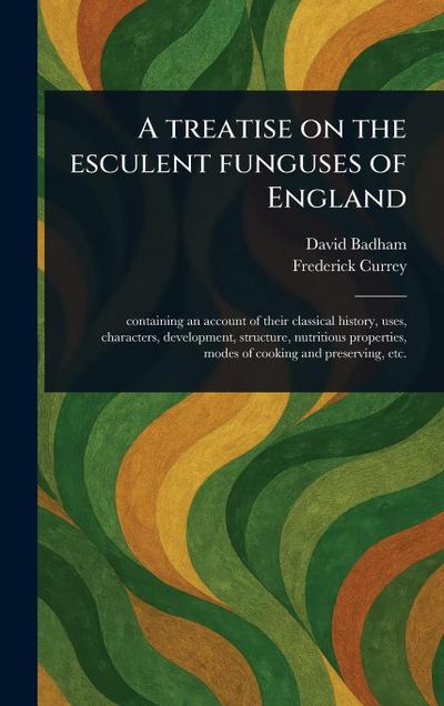 A Treatise on the Esculent Funguses of England