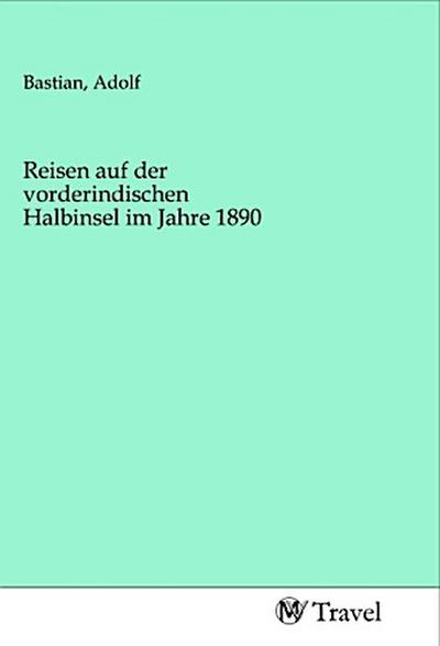 Reisen auf der vorderindischen Halbinsel im Jahre 1890