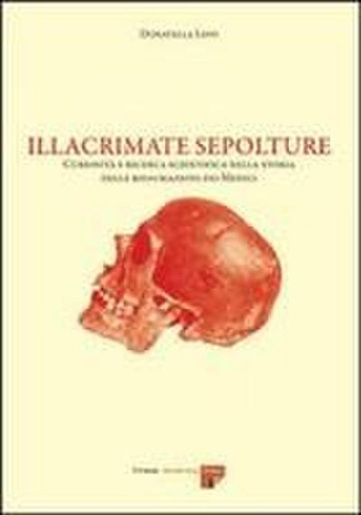 Illacrimate sepolture. Curiosità e ricerca scientifica nella storia delle riesumazioni dei Medici