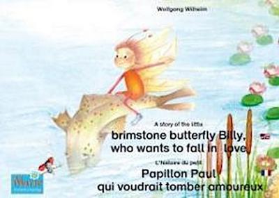 L’histoire du petit Papillon Paul qui voudrait tomber amoureux. Francais-Anglais. / A story of the little brimstone butterfly Billy, who wants to fall in love. French-English.