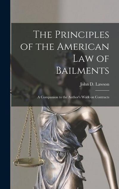 The Principles of the American Law of Bailments [microform]: a Companion to the Author’s Work on Contracts