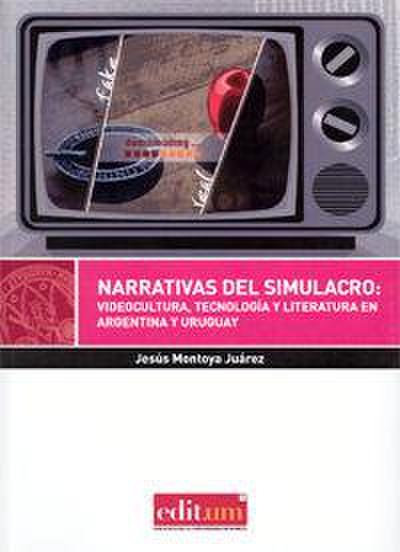 Narrativas del simulacro : videocultura, tecnología y literatura en Argentina y Uruguay