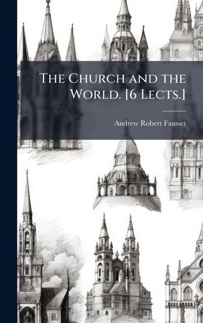 The Church and the World. [6 Lects.]