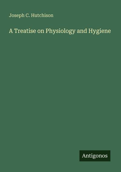 A Treatise on Physiology and Hygiene
