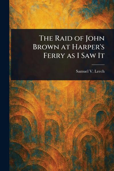 The Raid of John Brown at Harper’s Ferry as I Saw It