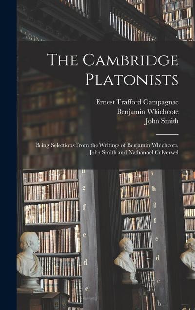 The Cambridge Platonists: Being Selections From the Writings of Benjamin Whichcote, John Smith and Nathanael Culverwel