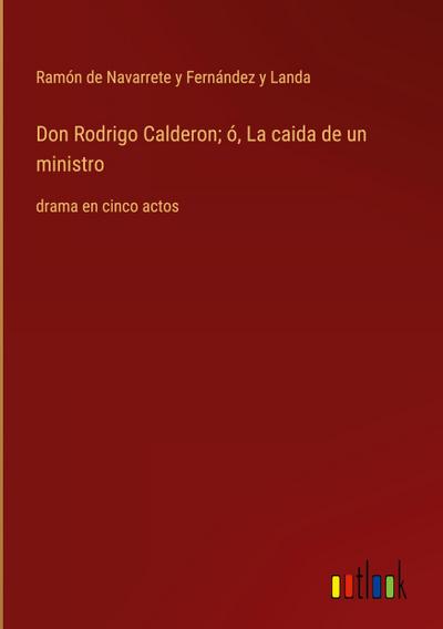 Don Rodrigo Calderon; ó, La caida de un ministro
