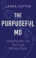 The Purposeful MD - Creating the Life You Love Without Guilt